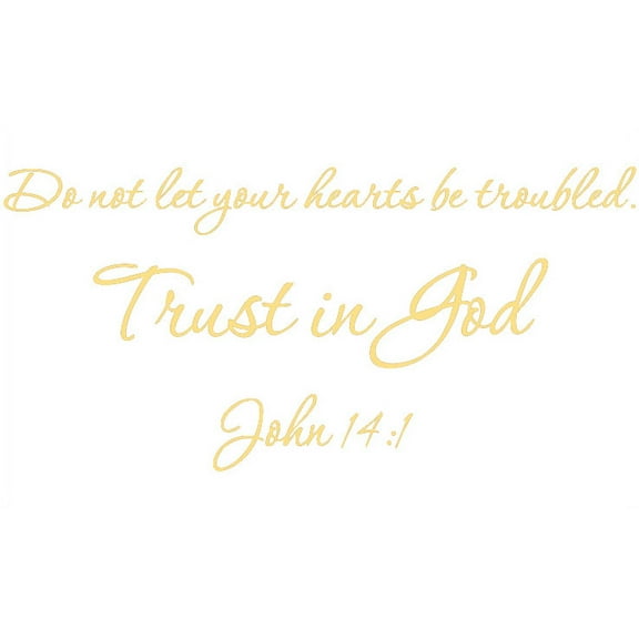 Gold 22" X 10" Do not let your hearts be troubled. Trust in God. John 14:1 Art Home Mural Vinyl wall art Inspirational quotes and saying home decor decal sticker