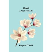 Gold: A play in four acts, (Paperback)