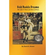 DAVID G BROWN Gold Buckle Dreams: The Life &amp; Times of Chris LeDoux, (Paperback)