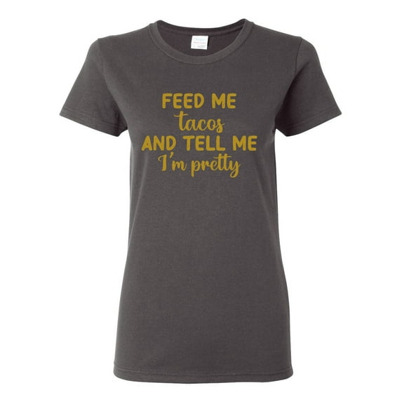 Gold Feed Me Tacos And Tell Me I'm Pretty Cinco de Drinco Cinco De Mayo Womens T-Shirt, Charcoal, Medium