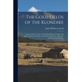 thumbnail image 1 of The Gold Fields of the Klondike : Fortune Seekers' Guide to the Yukon Region of Alaska and British America: the Story as Told by Ladue, Berry, Phiscator and Other Gold Finders (Paperback), 1 of 1