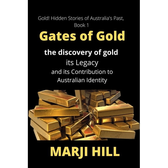 Gold! Hidden Stories of Australia's Gates of Gold: The Discovery of Gold, its Legacy and its Contribution to Australian Identity, Book 1, (Paperback)