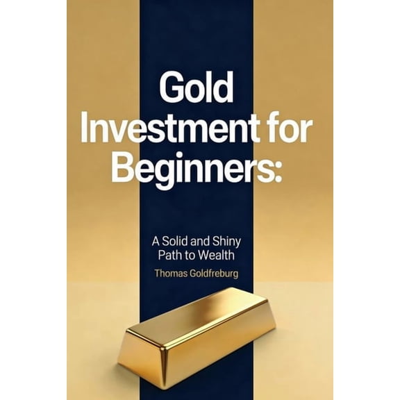 Gold Investment For Beginners: A Solid and Shiny Path to Wealth, (Paperback)
