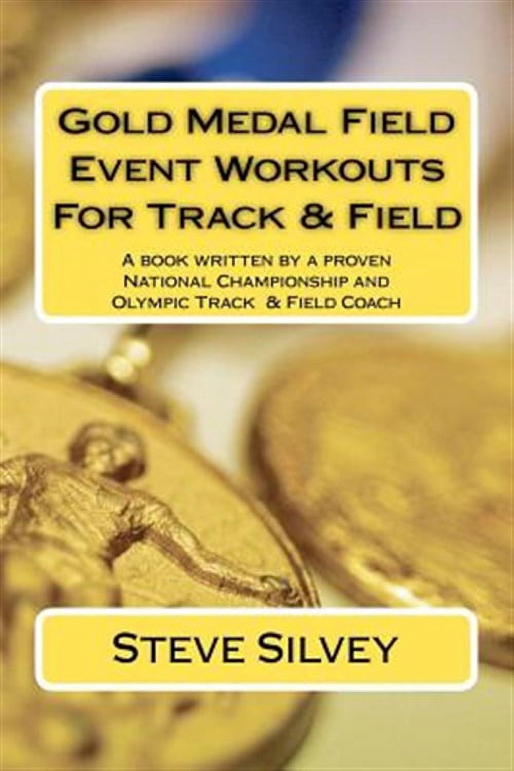 Gold Medal Field Event Workouts For Track & Field: A book written by a proven National Championship and Olympic Track & Field Coach (Paperback)
