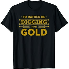 Gold Miner Digger Prospecting Treasure Hunting Shirt Gold Miner Digger Prospecting Treasure Hunting Shirt