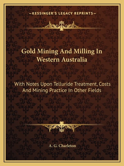 Gold Mining And Milling In Western Australia : With Notes Upon Telluride Treatment, Costs And Mining Practice In Other Fields (Paperback)