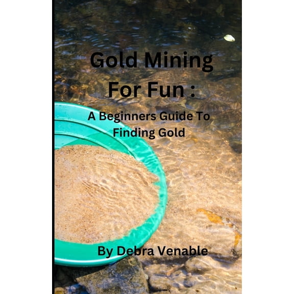 Gold Mining for Fun: A Beginners Guide for Finding Gold, (Paperback)