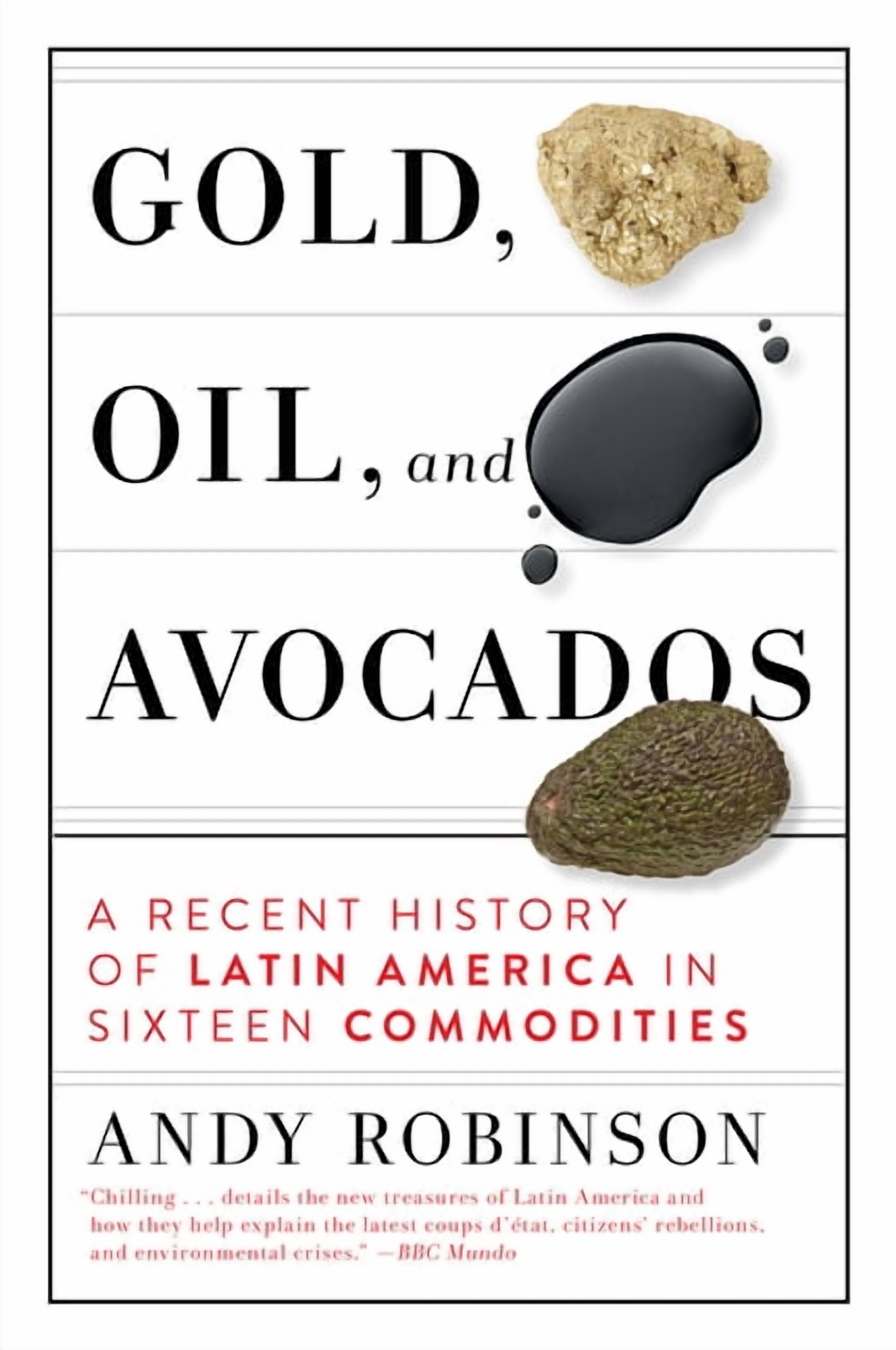 Gold, Oil and Avocados: A Recent History of Latin America in Sixteen ...