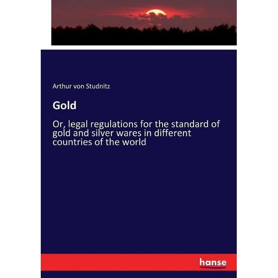 Gold: Or, legal regulations for the standard of gold and silver wares in different countries of the world, (Paperback)