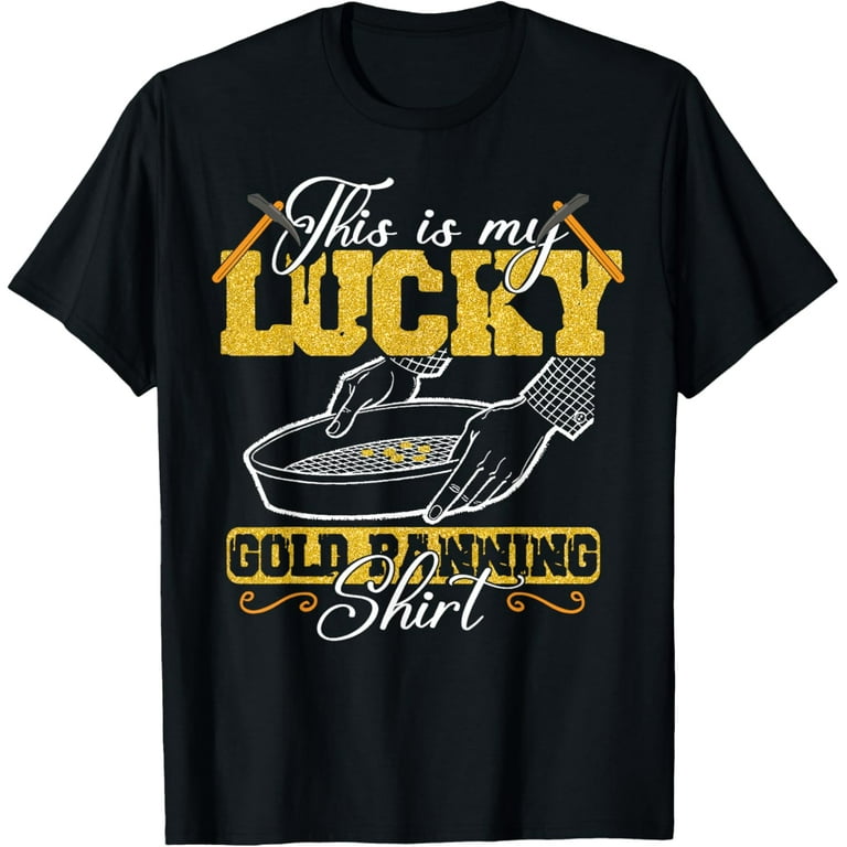 Lucky Gold Panning Shirt Funny Prospecting Miners Lucky Gold Panning Shirt Funny Prospecting Miners