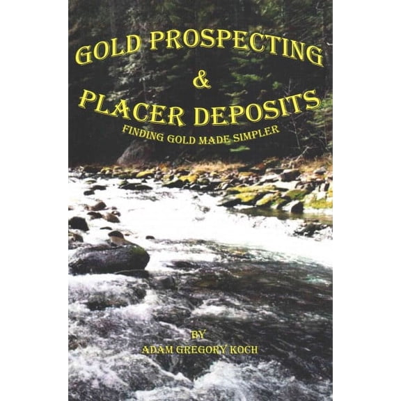 Gold Prospecting & Placer Deposits: Finding Gold Made Simpler (Paperback)