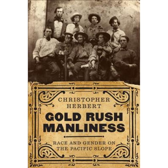 Pre-Owned Gold Rush Manliness: Race and Gender on the Pacific Slope (Paperback 9780295744124) by Christopher Herbert