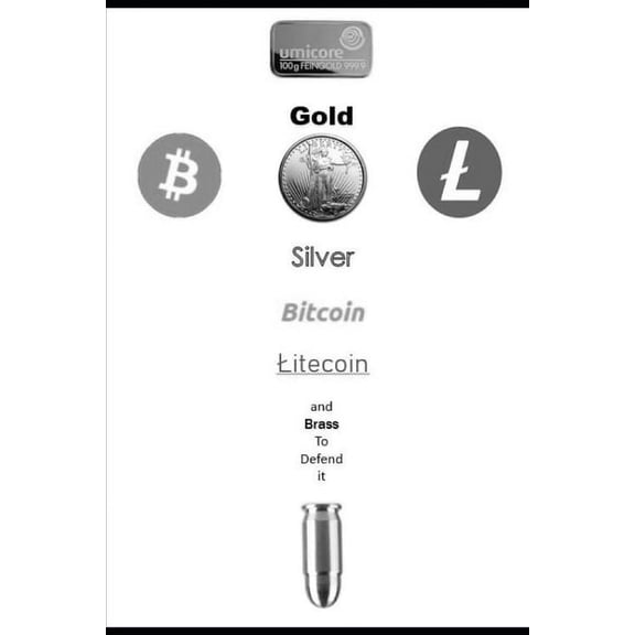 Gold, Silver, Bitcoin, Litecoin and Brass to defend it.: SilverLTC.com, (Paperback)