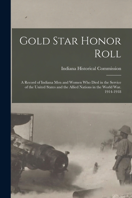 Gold Star Honor Roll: A Record of Indiana Men and Women Who Died in the Service of the United States and the Allied Nati, (Paperback)