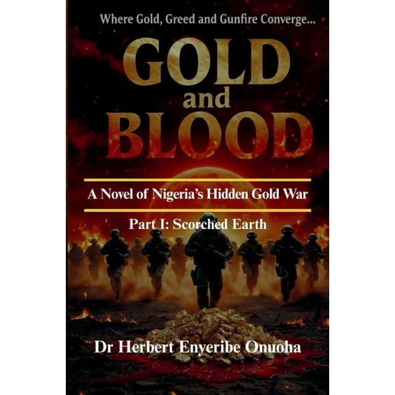 Gold and Blood: A Novel of Nigeria's Hid Gold and Blood: A Novel of Nigeria's Hidden Gold War Part I: Scorched Earth, Book 1, (Paperback)
