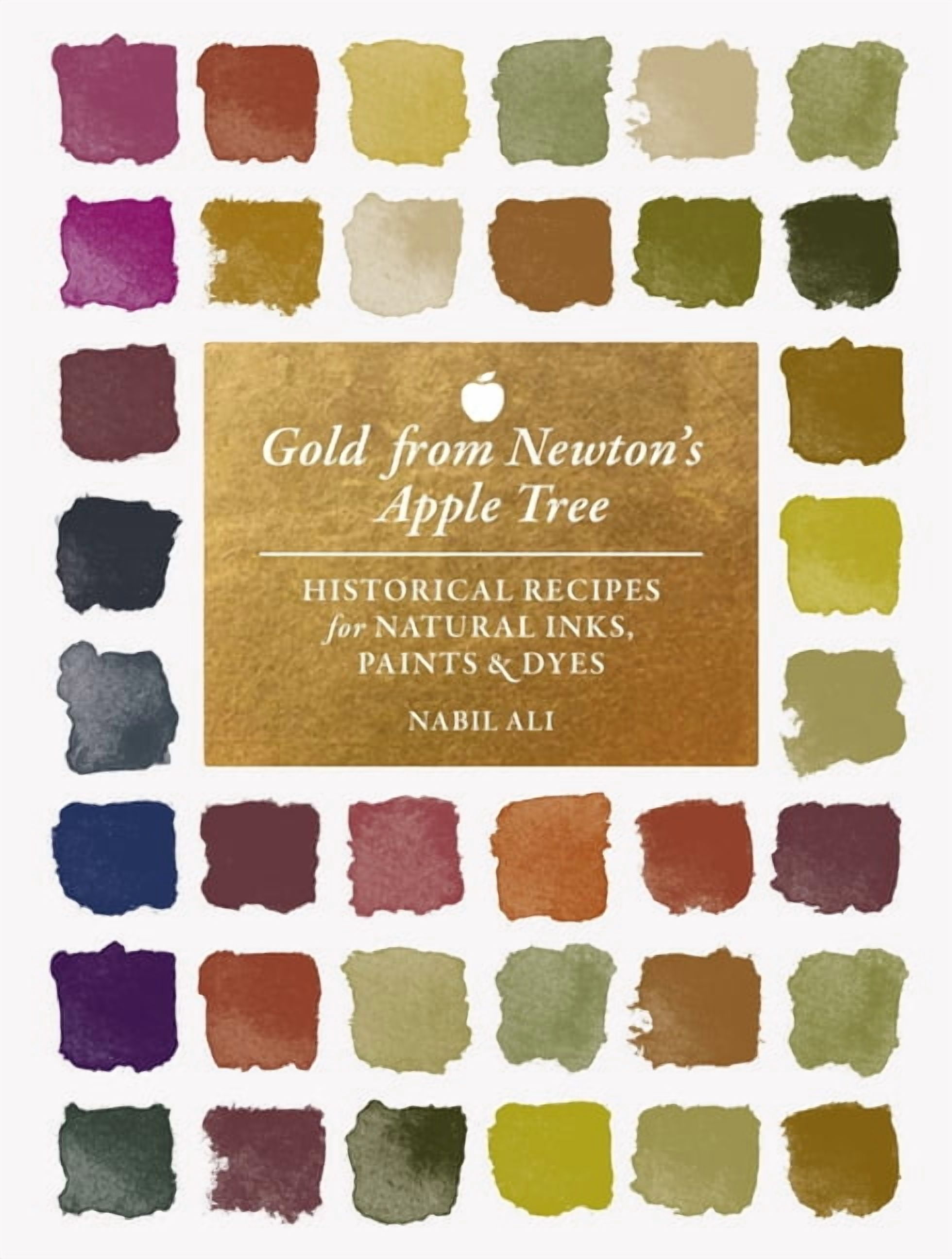 Gold from Newton's Apple Tree: Historical Recipes for Natural Inks, Paints, and Dyes, (Hardcover)