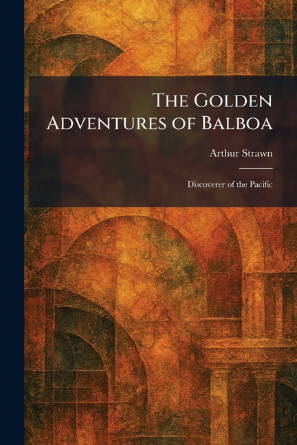 The Golden Adventures of Balboa: Discoverer of the Pacific, (Paperback)