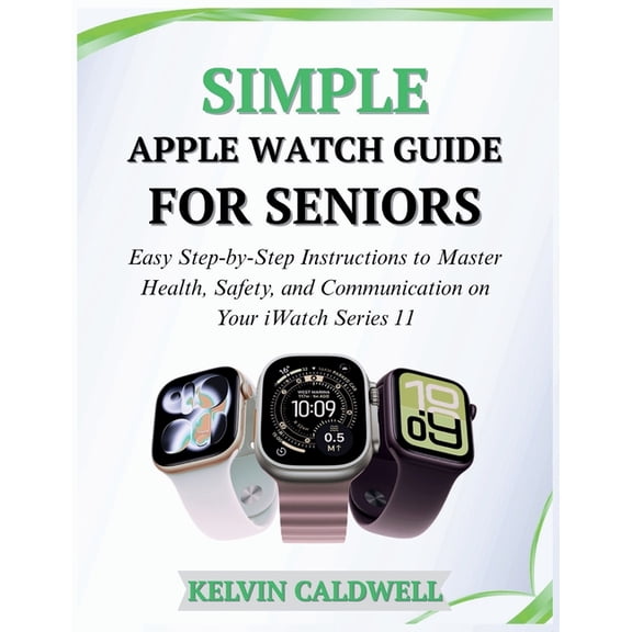 Golden Age Tech Guides Simple Apple Watch Guide for Seniors: Easy Step-by-Step Instructions to Master Health, Safety, and Communication on Your, Book 7, (Paperback)
