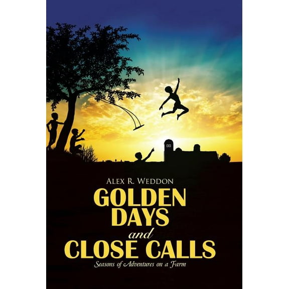 Golden Days and Close Calls : Seasons of Adventures on a Farm