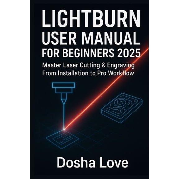 Golden Guidebooks for Beginners and Seni Lightburn User Manual for Beginners 2025: Master Laser Cutting & Engraving From Installation to Pro Workflow, Book 1, (Paperback)
