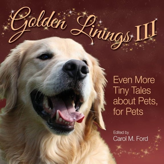 Golden Linings III: Even More Tiny Tales about Pets, For Pets (Paperback)