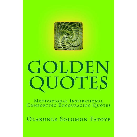 Golden Quotes : Motivational Inspirational Comforting Encouraging Quotes
