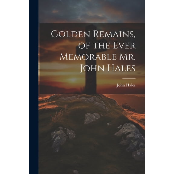 Golden Remains, of the Ever Memorable Mr. John Hales (Paperback)