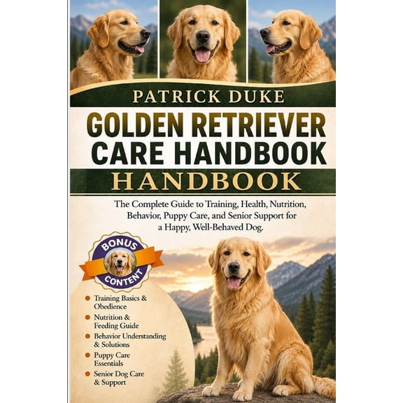 Golden Retriever Care Handbook: The Complete Guide to Training, Health, Nutrition, Behavior, Puppy Care, and Senior Supp, (Paperback)