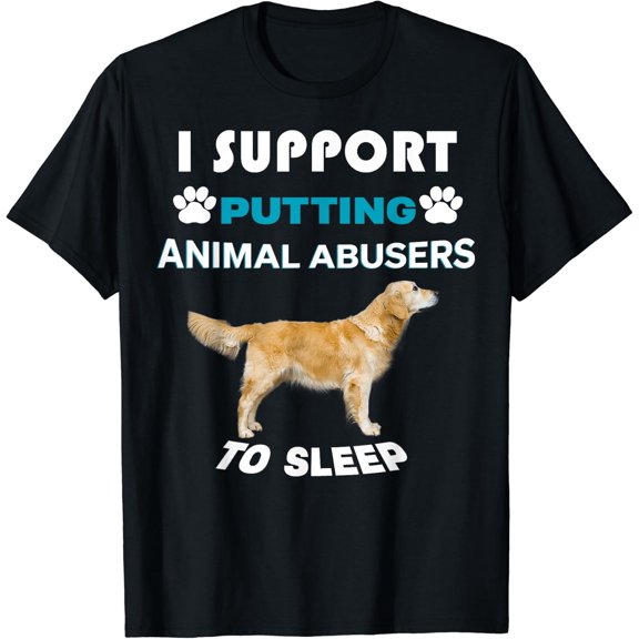 Golden Retriever I Support Putting Animal Abusers To Sleep T-Shirt Size S-5XL