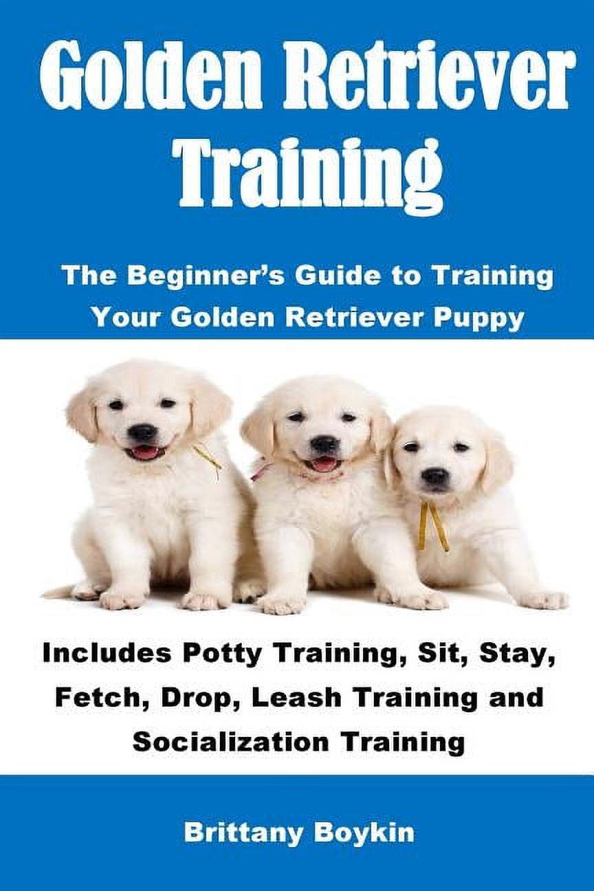 Golden Retriever Training: The Beginner's Guide to Training Your Golden ...
