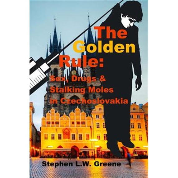 Golden Rule : Sex, Drugs & Stalking Moles in Czechoslovakia