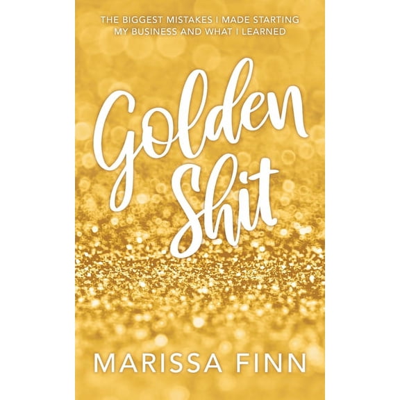 Golden Shit: The Biggest Mistakes I Made Starting My Business and What I Learned, (Paperback)