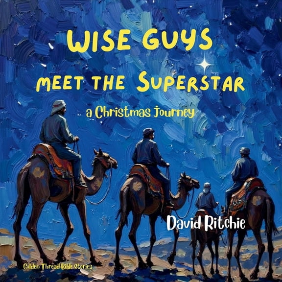 Golden Thread Bible Stories Wise Guys meet the Superstar: a Christmas journey, Book 3, (Paperback)