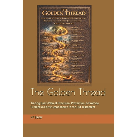 The Golden Thread: Tracing God's Plan of Provision, Protection, & Promise Fulfilled in Christ Jesus shown in the Old Tes, (Paperback)