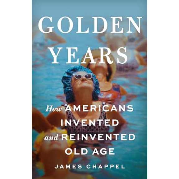 Pre-Owned Golden Years: How Americans Invented and Reinvented Old Age (Hardcover) 1541619528 9781541619524