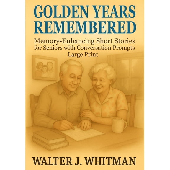 Golden Years Remembered: Memory-Enhancing Short Stories for Seniors with Conversation Prompts - Large Print, (Paperback)