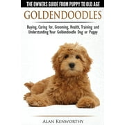 ALAN KENWORTHY Goldendoodles - The Owners Guide from Puppy to Old Age - Choosing, Caring for, Grooming, Health, Training and Understand, (Paperback)