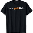 thumbnail image 1 of Goldfish Quote Funny Be A Goldfish Distressed T-Shirt men and women can wear, black, white, gifts, 1 of 4