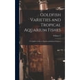 thumbnail image 1 of Goldfish Varieties and Tropical Aquarium Fishes; a Complete Guide to Aquaria and Related Subjects (Hardcover), 1 of 1