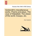 thumbnail image 1 of Goldsmith's Miscellaneous Works. Poems and Plays. the Vicar of Wakefield. the Citizen of the World. Essays, Etc., (Paperback), 1 of 1