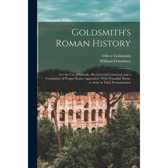 Goldsmith's Roman History: For the Use of Schools: Revised and Corrected, and a Vocabulary of Proper Names Appended: Wit, (Paperback)
