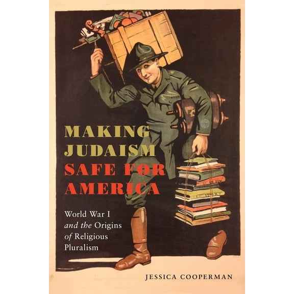 Goldstein-Goren American Jewish Studies Making Judaism Safe for America: World War I and the Origins of Religious Pluralism, Book 4, (Hardcover)