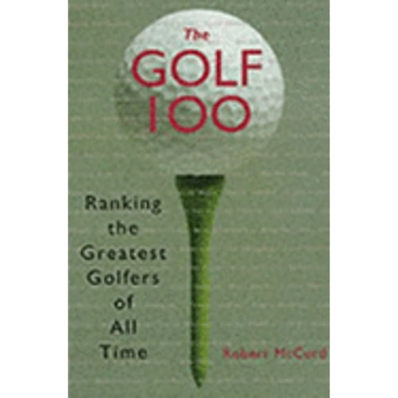 Pre-Owned The Golf 100: Ranking the Greatest Golfers of All Time (Hardcover) 0806520663 9780806520667