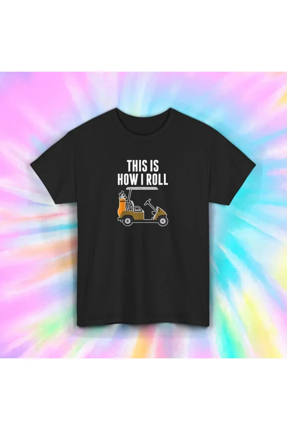 Golf Cart Funny Golfer Gift This Is How I Roll Golfing Top Unisex T-Shirt up to size 5XL