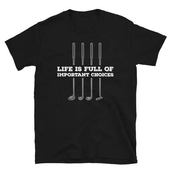 Golf Clubs Golfing Life Is Full Of Important Choices Top Unisex T-Shirt, up to Size 5XL