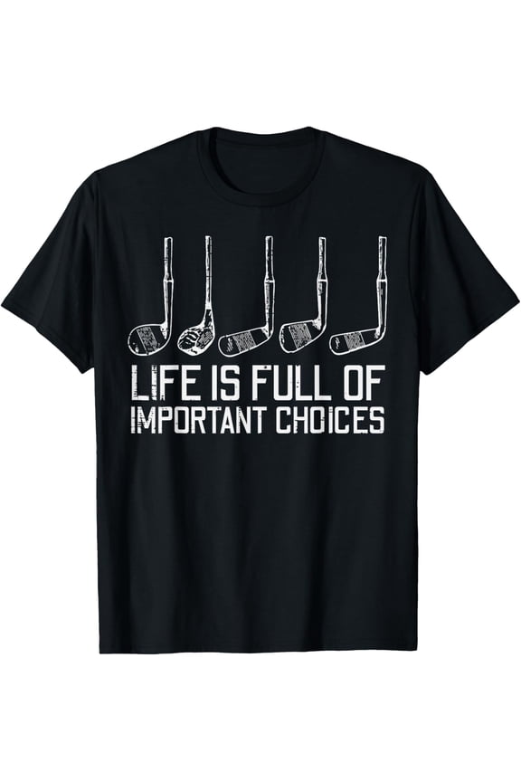 Golf Clubs Life Full Important Choices Funny Golfer Dad Men T-Shirt