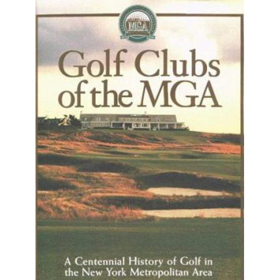 Golf Clubs of the MGA: A Centennial History of Golf in the New York Metropolitan Area (Hardcover) by Bill Quirin