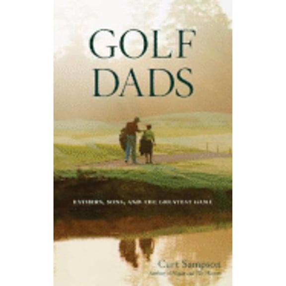 Golf Dads : Fathers, Sons, and the Greatest Game