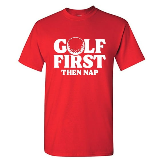 Golf First Then Nap Sarcastic Humor Graphic Tees Gift For Mens Novelty Funny T Shirt