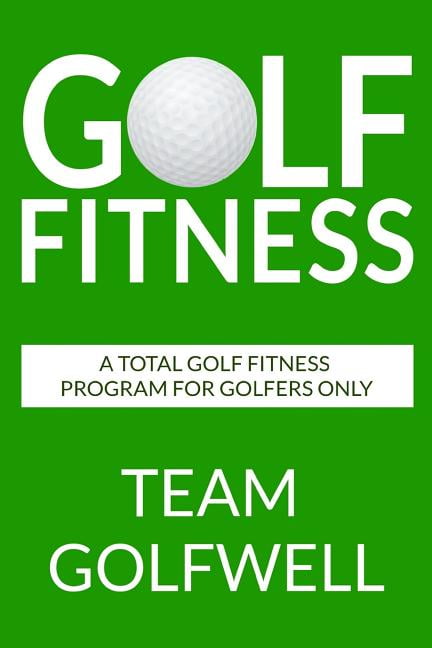 Golf Fitness: An All-Inclusive Golf Fitness Program For Golfers Only (Paperback) by Team Golfwell